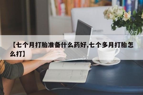 卖正品米索前列醇片微信【七个月打胎准备什么药好,七个多月打胎怎么打】