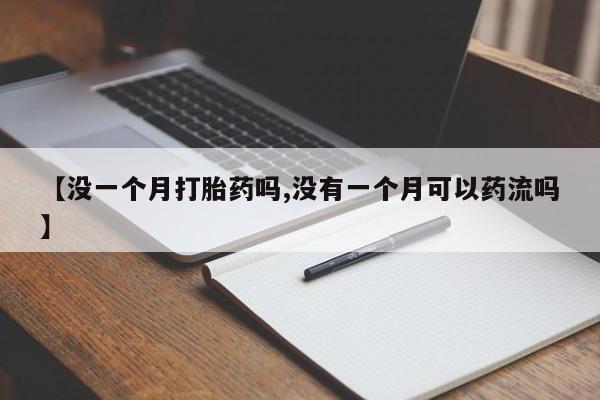 卖正品米索前列醇片微信【没一个月打胎药吗,没有一个月可以药流吗】