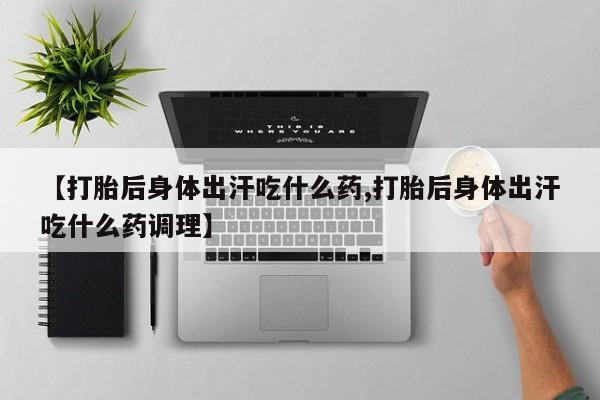 卖正品米索前列醇片微信【打胎后身体出汗吃什么药,打胎后身体出汗吃什么药调理】