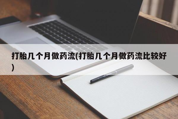 卖正品米索前列醇片微信打胎几个月做药流(打胎几个月做药流比较好)