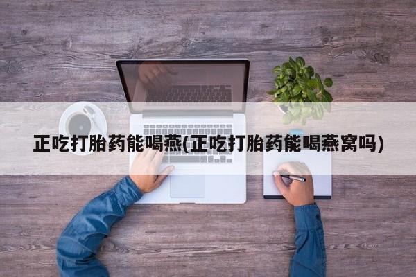 卖正品米索前列醇片微信正吃打胎药能喝燕(正吃打胎药能喝燕窝吗)
