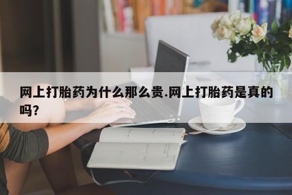 卖正品米索前列醇片微信网上打胎药为什么那么贵.网上打胎药是真的吗？