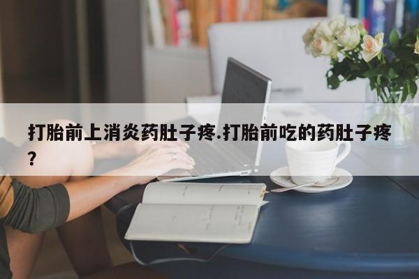 卖正品米索前列醇片微信打胎前上消炎药肚子疼.打胎前吃的药肚子疼？