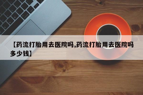 卖正品米索前列醇片微信【药流打胎用去医院吗,药流打胎用去医院吗多少钱】
