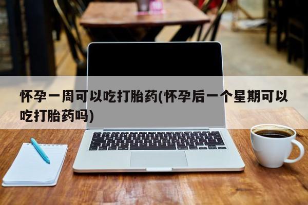 卖正品米索前列醇片微信怀孕一周可以吃打胎药(怀孕后一个星期可以吃打胎药吗)