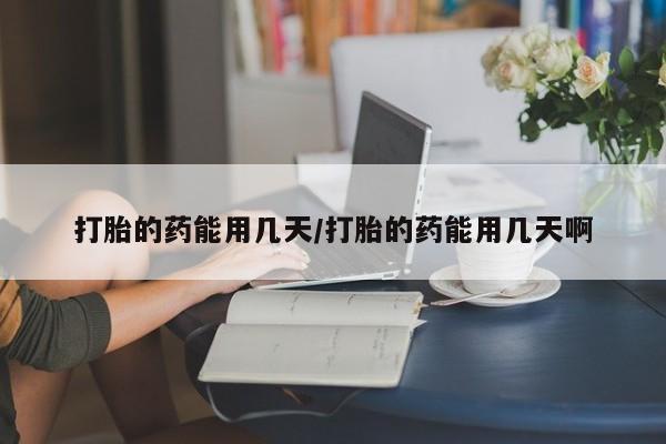 卖正品米索前列醇片微信打胎的药能用几天/打胎的药能用几天啊